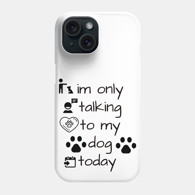 im only talking to my dog today Phone Case by TibA