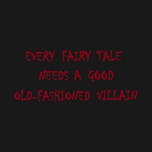 Every Fairy Tale Needs a Good Old-Fashioned Villain T-Shirt