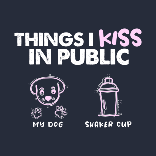 Things I Kiss in Public - Dog & Shaker Cup T-Shirt