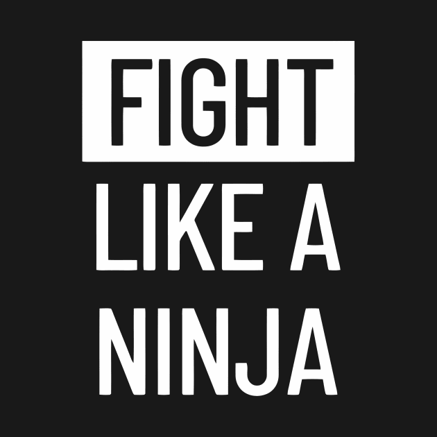 Fight Like A Ninja by Ramateeshop