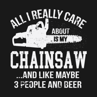 All I Really Care About Is My Chainsaw Funny Chainsaw Operator Woodworking T-Shirt