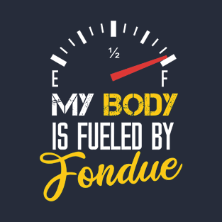 My Body Is Fueled By Fondue - Funny Sarcastic Saying Present For Mom T-Shirt