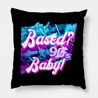 Am I based? Since the 90's baby! Pillow