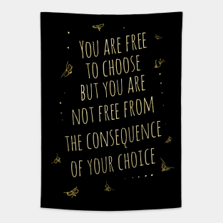 You are free to choose, but you are not free from the consequence of your choice Tapestry