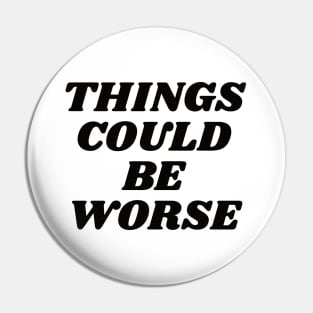 Things could be worse Pin