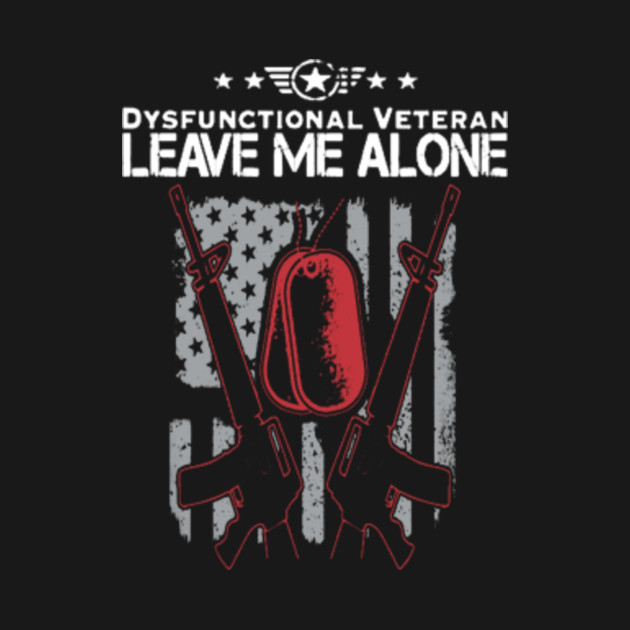 Dysfunctional Veteran Leave Me Alone - Veterans Day - Hoodie | TeePublic
