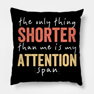 The Only Thing Shorter Than Me Is MY Attention Span Pillow