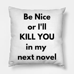 Be nice or I'll KILL YOU in my next novel Pillow