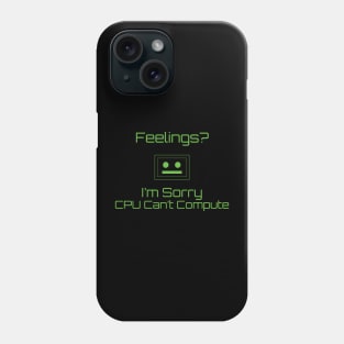 Feelings? Im sorry CPU Can't Compute Phone Case