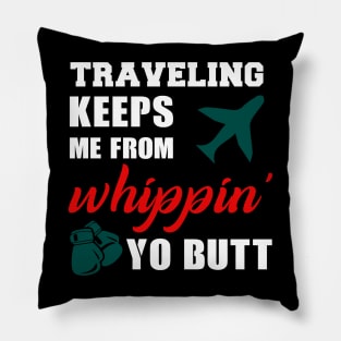 Traveling keeps me from whippin yo butt Pillow