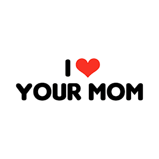 I heart your mom T-Shirt