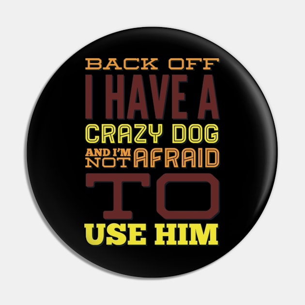 Back Off I Have A Crazy Dog And I'm Not Afraid To Use Him Pin by BoogieCreates