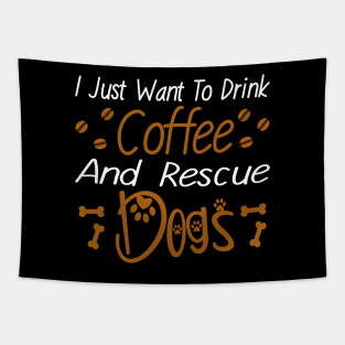 I Just Want To Drink Coffee And Rescue Dogs Tapestry