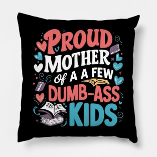 Womens Proud Mother Of A Few Dumbass Kids Pillow