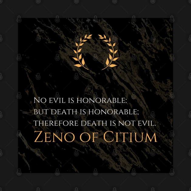 Honorable Perspective: 'No evil is honorable; but death is honorable; therefore death is not evil.' -Zeno of Citium Design by Dose of Philosophy