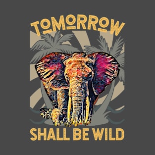 Tomorrow Shall Be Wild (Elephant) T-Shirt