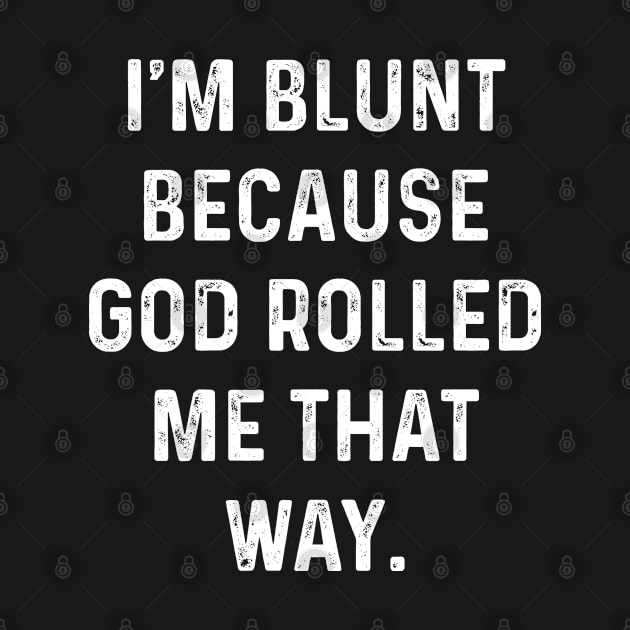 I'm Blunt Because God Rolled Me That Way. Funny Sarcasm Sayings For Men And Women Sarcastic Gifts Hilarious by Murder By Text