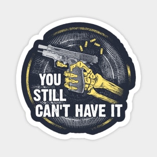 Gun Control Shirt You Still Can't Have It Tee Magnet