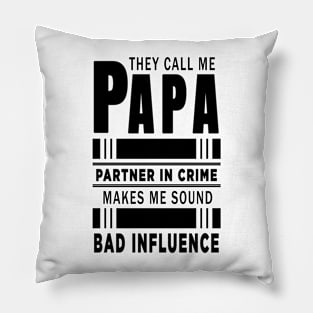 They Call Me Papa Because Partner in Crime Makes Me Sound Like A Bad Influence Pillow