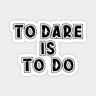 To Dare is to Do Magnet