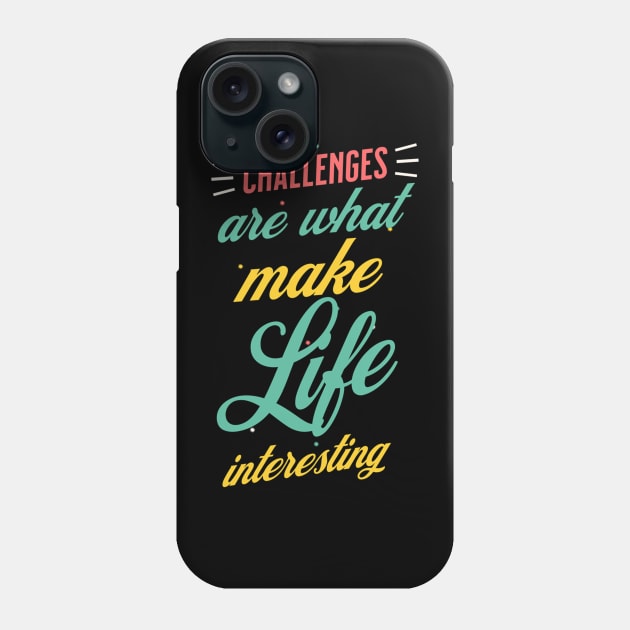 Challenges Are What Make Life Interesting Phone Case by Ampzy