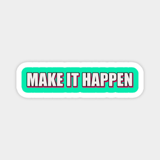 Make it happen Magnet