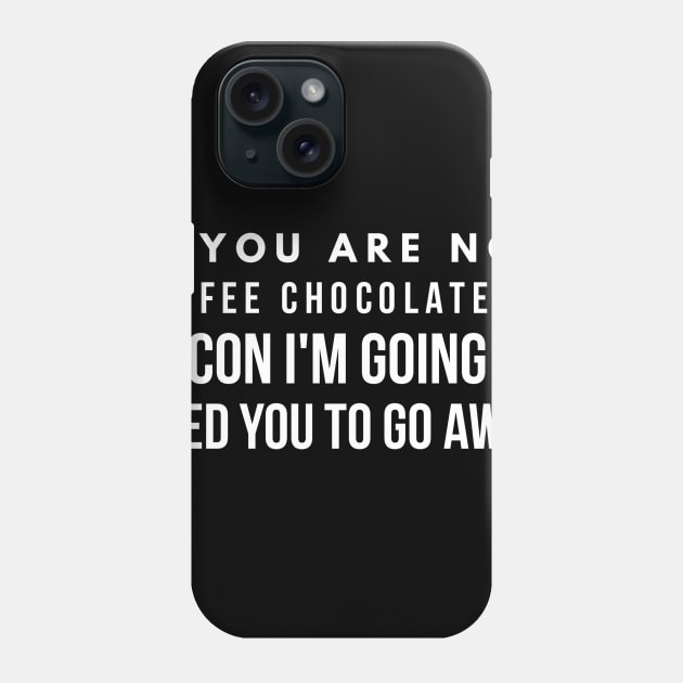 If you are not coffee chocolate or bacon I'm going to need you to go away Phone Case by GMAT