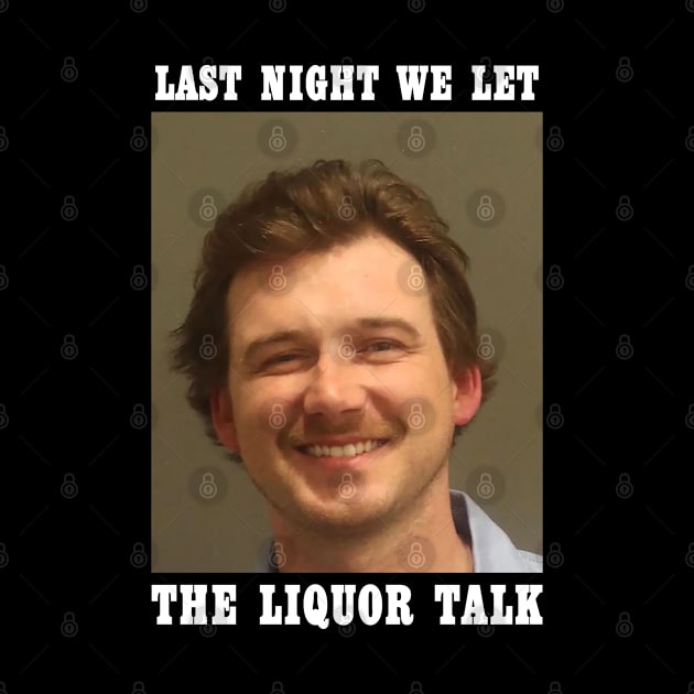 Last Night We Let The Liquor Talk Morgan Wallen Mugshot by KC Crafts & Creations