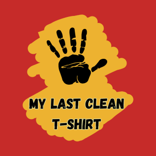 My Last Clean T-Shirt T-Shirt