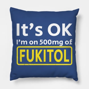 It’s OK I’m on 500mg Of Fukitol Pillow