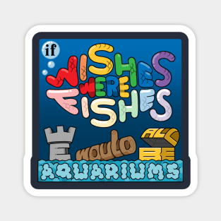 If Wishes Were Fishes, We Would All Be Aquariums Magnet