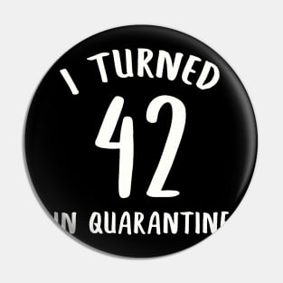 I Turned 42 In Quarantine Pin