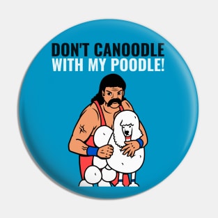 Don't canoodle with my poodle Pin