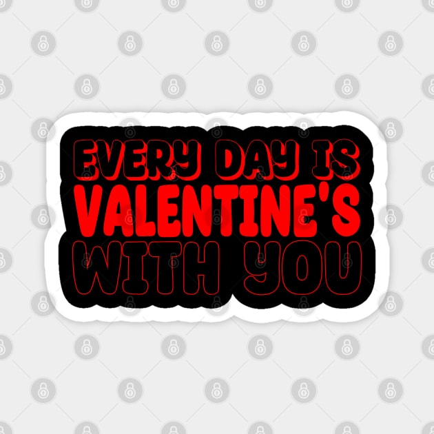 Every day is Valentine's with you Magnet by ShopiLike