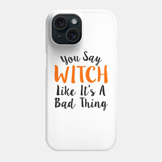 You Say Witch Like It s A Bad Thing Halloween Phone Case by Mas Design