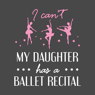 Ballet Dancer's Mom I can my daughter has a ballet recital T-Shirt