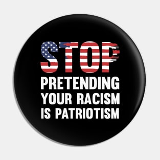 Stop Pretending Your Racism Is Patriotism Pin