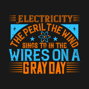 Electricity the peril the wind sings to in thewires on a gray day T-Shirt