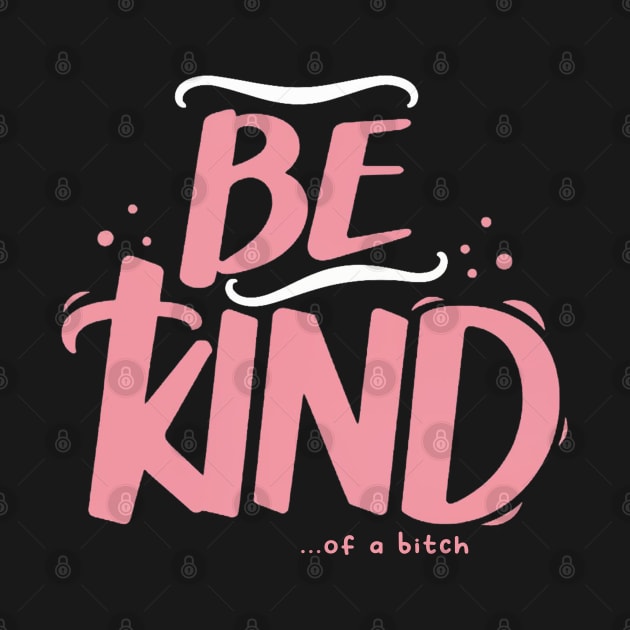 Be Kind Of A Bitch Funny Sarcastic Quote by Aldrvnd