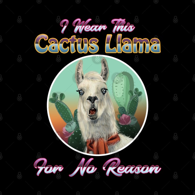 I Wear This Cactus Llama For No Reason by Jay Diloy