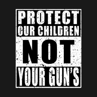 Protect Our Children NOT Your Guns T-Shirt