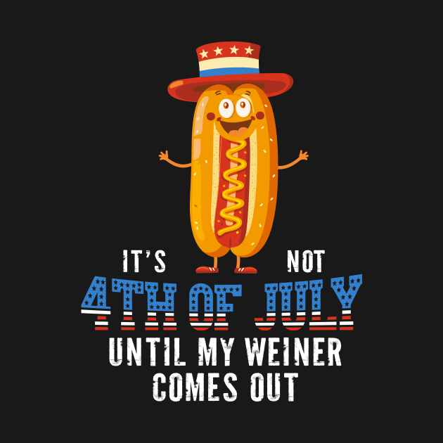 It's Not the 4th of July Until My Wiener Comes Out Independence Day by Wintrly