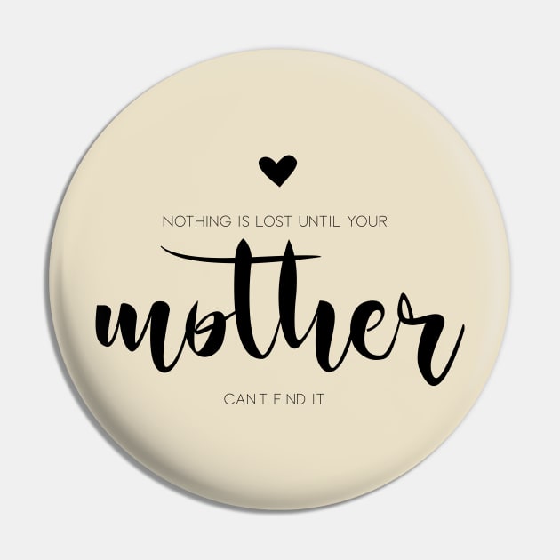 Nothing is lost until your mother can't find it Pin by DesignsandSmiles