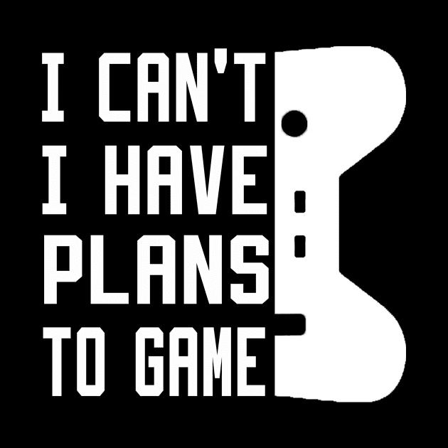 I Can't I Have Plans To Game by DesStiven