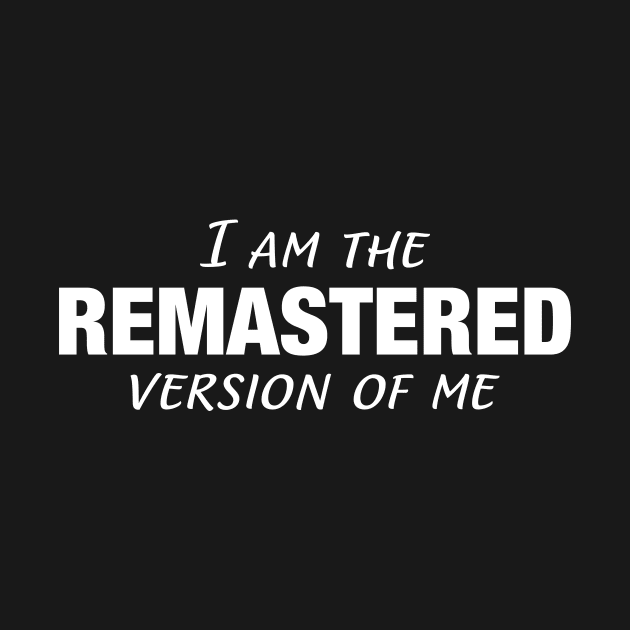 I Am The Remastered Version of Me || White by Mad Swell Designs