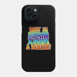 Why is ending racism a debate? Phone Case