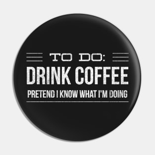 To Do Drink Coffee Pretend I Know What I'm Doing Pin