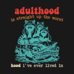 Adulthood Is Straight Up The Worst Hood I've Ever Lived In T-Shirt