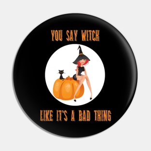 You Say Witch Like It's A Bad Thing Funny Halloween Pin