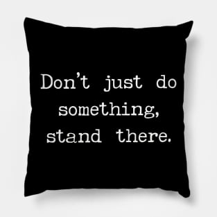 Don’t Just Do Something, Stand There Pillow